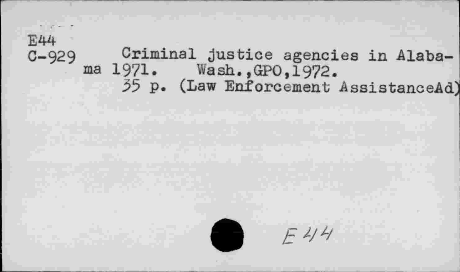 ﻿E44
C-929 Criminal justice agencies in Alabama 1971.	Wash.,GPO,1972.
33 p. (Law Enforcement Assistance-Ad